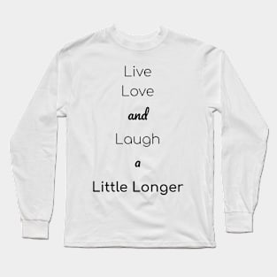 Live, Love, And Laugh A Little Longer Long Sleeve T-Shirt